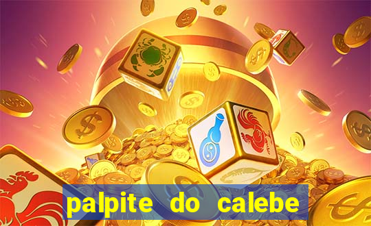 palpite do calebe para hoje